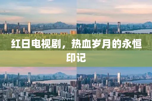 红日电视剧，热血岁月的永恒印记