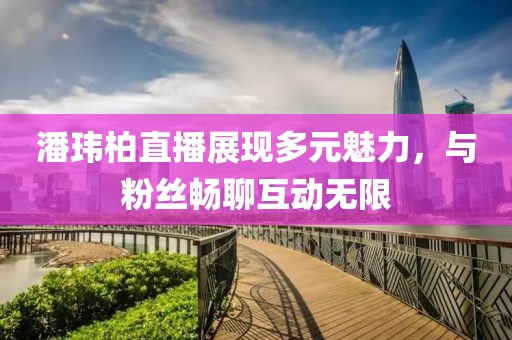 潘玮柏直播展现多元魅力，与粉丝畅聊互动无限