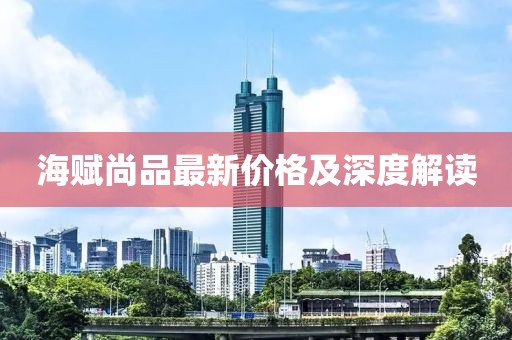 海赋尚品最新价格及深度解读