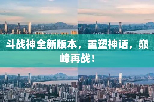 斗战神全新版本，重塑神话，巅峰再战！