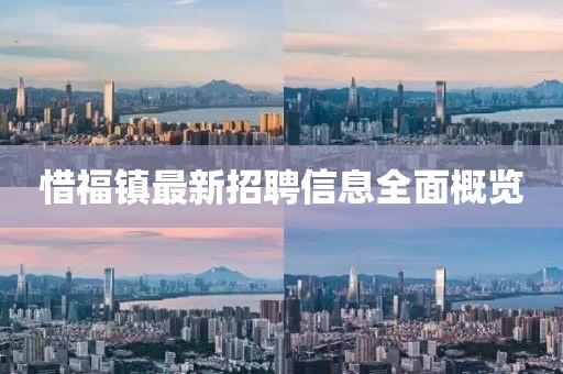 惜福镇最新招聘信息全面概览