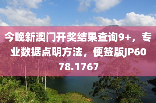 今晚新澳门开奖结果查询9+，专业数据点明方法，便签版JP6078.1767