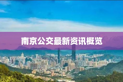 南京公交最新资讯概览