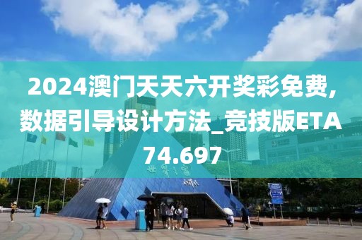 2024澳门天天六开奖彩免费,数据引导设计方法_竞技版ETA74.697