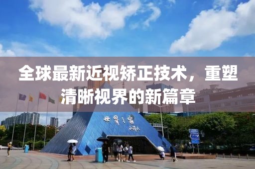 全球最新近视矫正技术，重塑清晰视界的新篇章