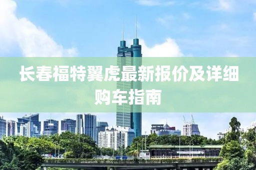 长春福特翼虎最新报价及详细购车指南