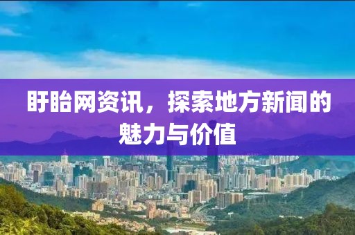 盱眙网资讯，探索地方新闻的魅力与价值