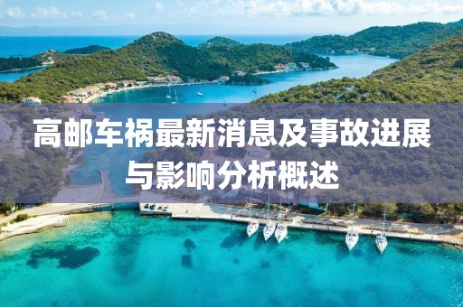 高邮车祸最新消息及事故进展与影响分析概述