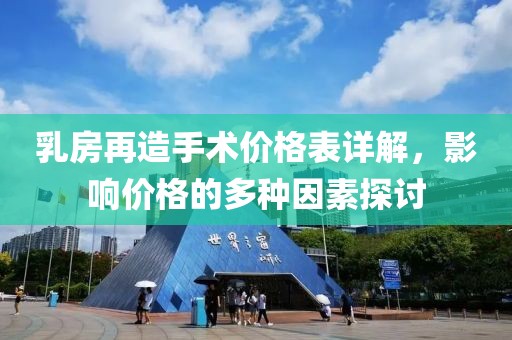 乳房再造手术价格表详解，影响价格的多种因素探讨