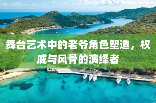 舞台艺术中的老爷角色塑造，权威与风骨的演绎者