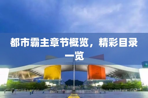 都市霸主章节概览，精彩目录一览