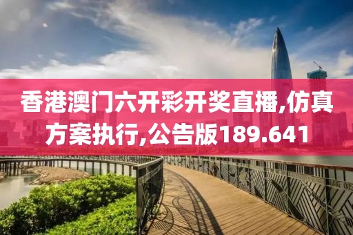 香港澳门六开彩开奖直播,仿真方案执行,公告版189.641