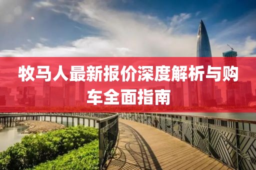 牧马人最新报价深度解析与购车全面指南