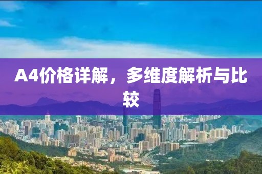 A4价格详解，多维度解析与比较