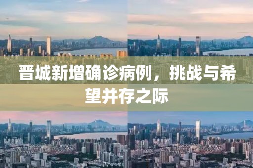 晋城新增确诊病例，挑战与希望并存之际