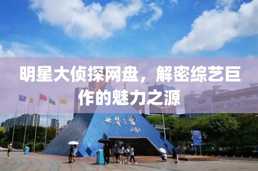 明星大侦探网盘，解密综艺巨作的魅力之源