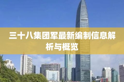 三十八集团军最新编制信息解析与概览
