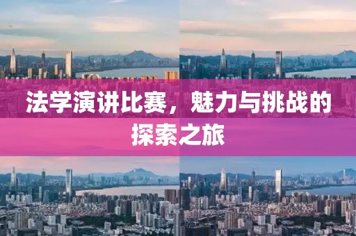 法学演讲比赛，魅力与挑战的探索之旅
