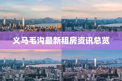 义马毛沟最新租房资讯总览