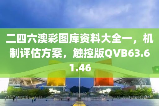 二四六澳彩图库资料大全一，机制评估方案，触控版QVB63.61.46