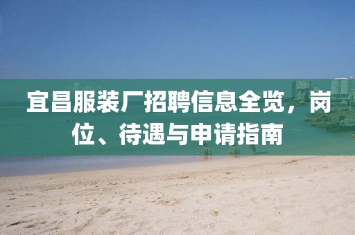 宜昌服装厂招聘信息全览，岗位、待遇与申请指南