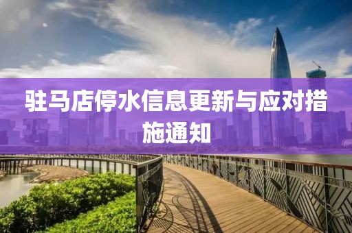 驻马店停水信息更新与应对措施通知