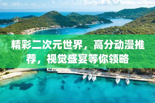 精彩二次元世界，高分动漫推荐，视觉盛宴等你领略