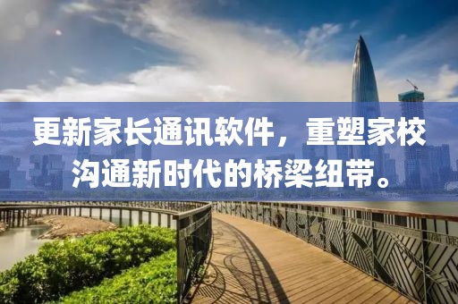 更新家长通讯软件，重塑家校沟通新时代的桥梁纽带。