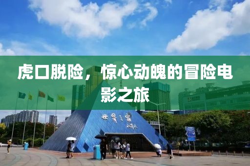 虎口脱险，惊心动魄的冒险电影之旅