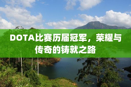 DOTA比赛历届冠军，荣耀与传奇的铸就之路