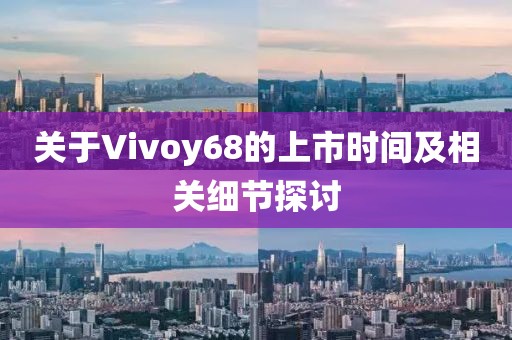关于Vivoy68的上市时间及相关细节探讨