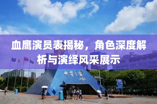 血鹰演员表揭秘，角色深度解析与演绎风采展示
