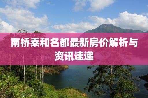 南桥泰和名都最新房价解析与资讯速递