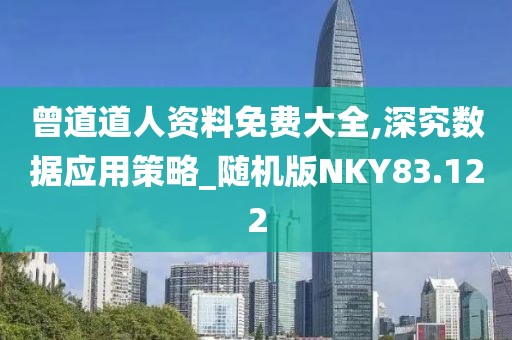 曾道道人资料免费大全,深究数据应用策略_随机版NKY83.122