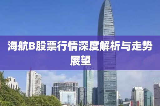 海航B股票行情深度解析与走势展望