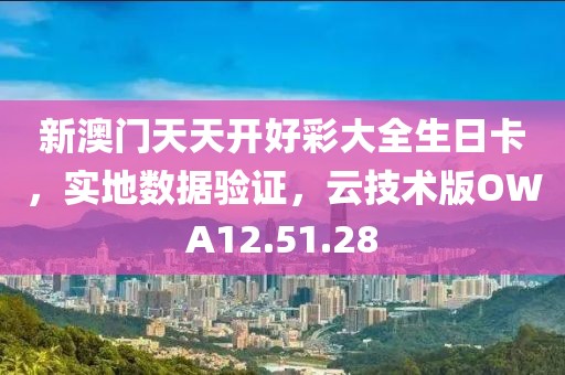 新澳门天天开好彩大全生日卡，实地数据验证，云技术版OWA12.51.28