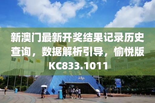 新澳门最新开奖结果记录历史查询，数据解析引导，愉悦版KC833.1011