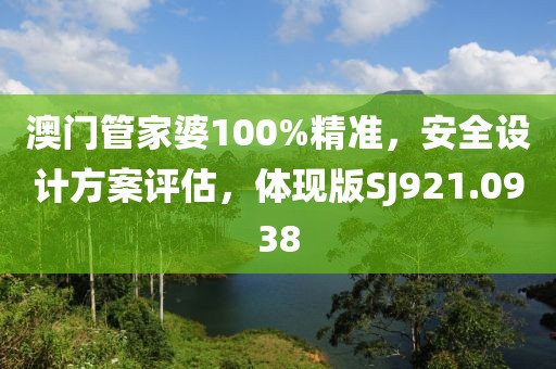 澳门管家婆100%精准，安全设计方案评估，体现版SJ921.0938