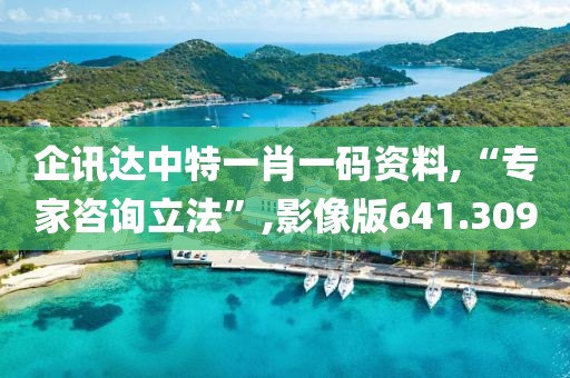 企讯达中特一肖一码资料,“专家咨询立法”,影像版641.309