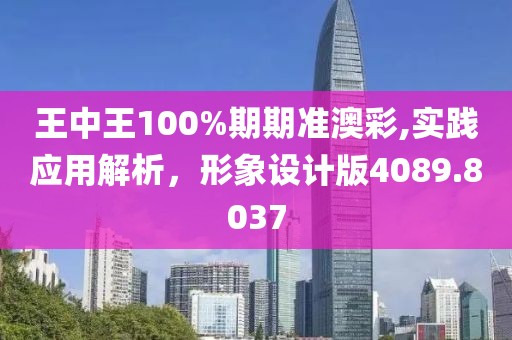 王中王100%期期准澳彩,实践应用解析，形象设计版4089.8037