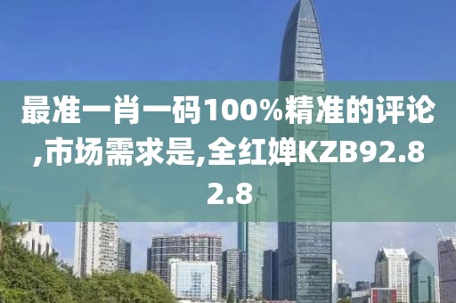最准一肖一码100%精准的评论,市场需求是,全红婵KZB92.82.8