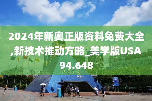 2024年新奥正版资料免费大全,新技术推动方略_美学版USA94.648