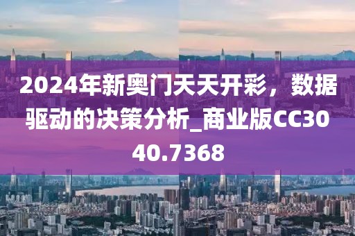 2024年新奥门天天开彩，数据驱动的决策分析_商业版CC3040.7368