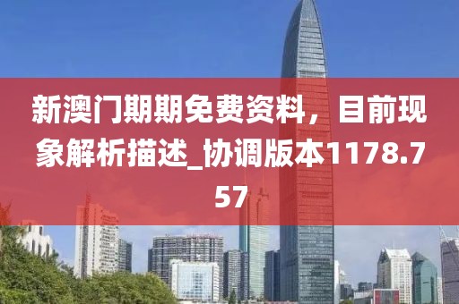 新澳门期期免费资料，目前现象解析描述_协调版本1178.757
