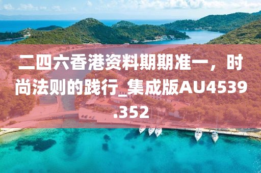 二四六香港资料期期准一，时尚法则的践行_集成版AU4539.352