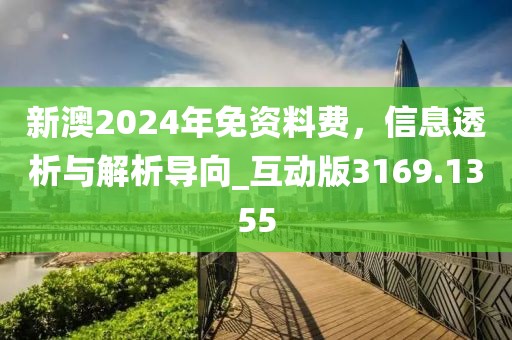 新澳2024年免资料费，信息透析与解析导向_互动版3169.1355