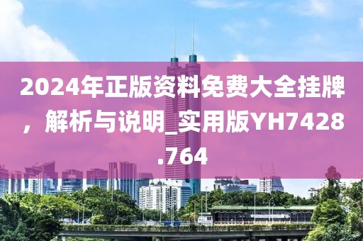 2024年正版资料免费大全挂牌，解析与说明_实用版YH7428.764