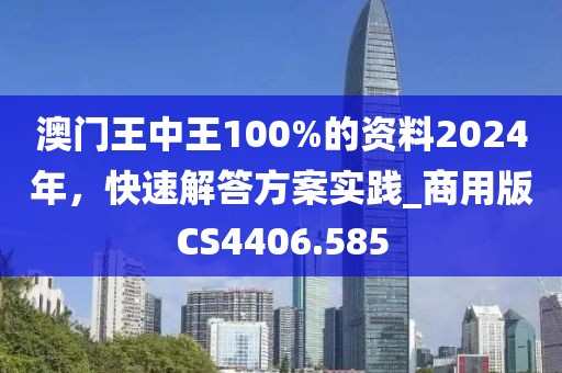 澳门王中王100%的资料2024年，快速解答方案实践_商用版CS4406.585