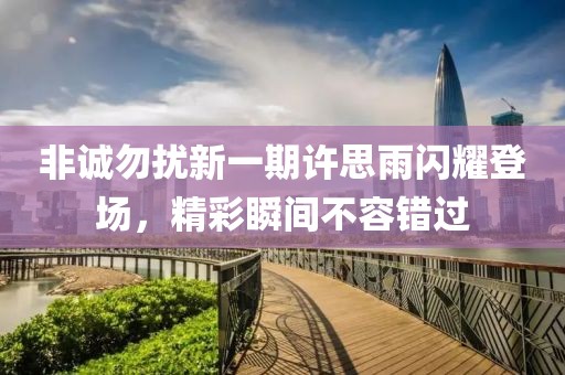 非诚勿扰新一期许思雨闪耀登场，精彩瞬间不容错过
