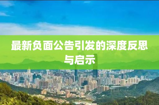 最新负面公告引发的深度反思与启示